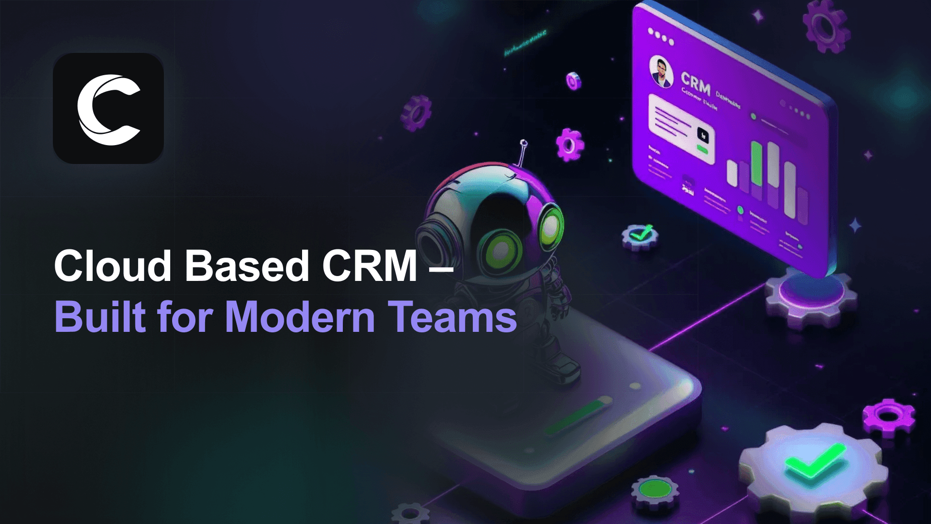 Cloud Based CRM – Built for Modern Teams