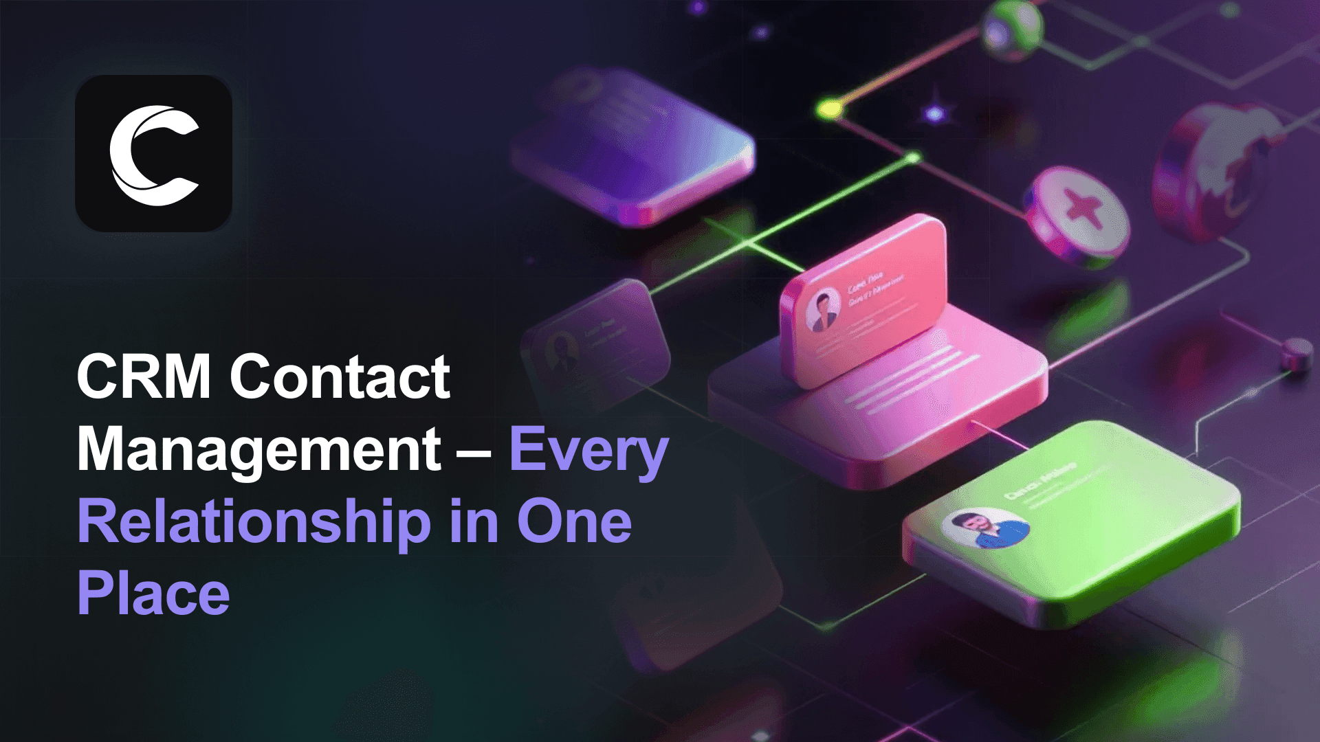 CRM Contact Management – Every Relationship in One Place