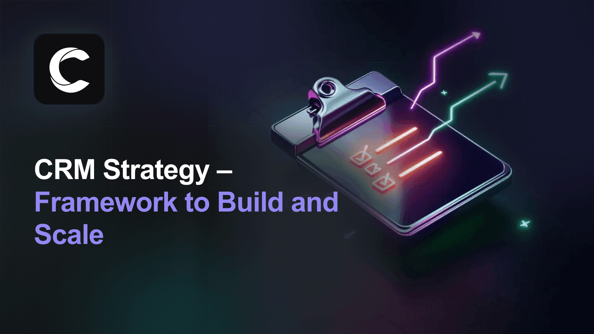 CRM Strategy: The Complete Framework to Build, Execute, and Scale