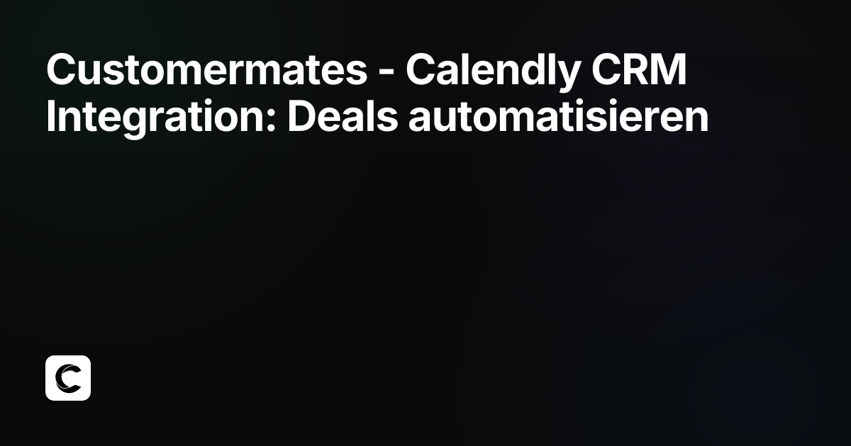 Calendly CRM Integration: Deals automatisieren